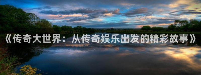 佛山市南海万事娱乐机电仪器有限公司：《传奇大世界：从传奇娱乐出发的精彩故事》