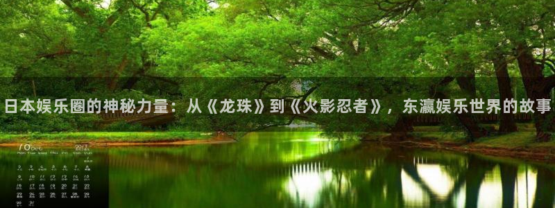 万事娱乐平台开户链接：日本娱乐圈的神秘力量：从《龙珠》到《火影忍者》，东瀛娱乐世界的故事